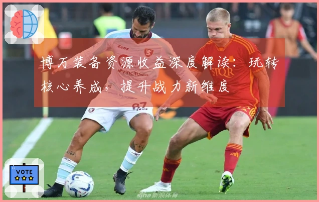 博万装备资源收益深度解读：玩转核心养成，提升战力新维度