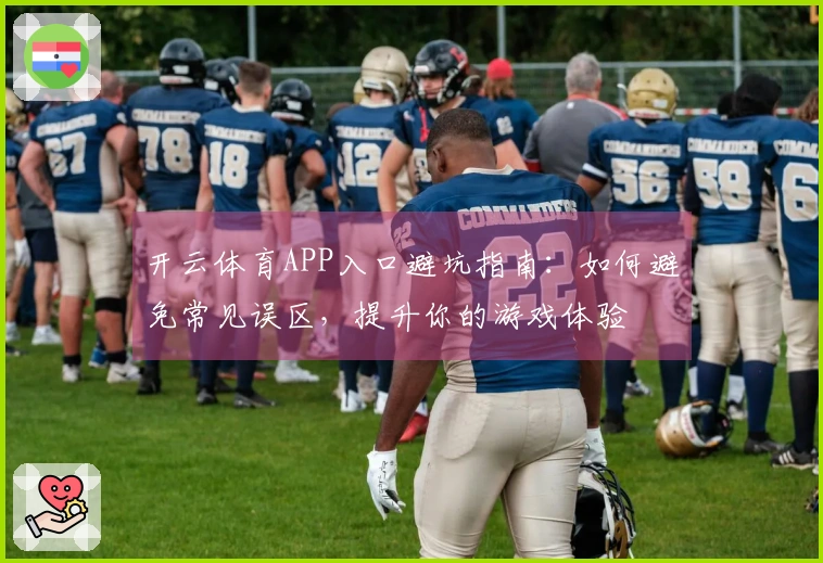 开云体育APP入口避坑指南：如何避免常见误区，提升你的游戏体验