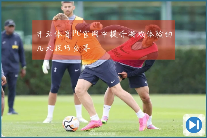 开云体育PC官网中提升游戏体验的几大技巧分享